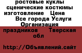 ростовые куклы.сценические костюмы.изготовление › Цена ­ 15 000 - Все города Услуги » Организация праздников   . Тверская обл.